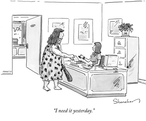 "I need it yesterday."