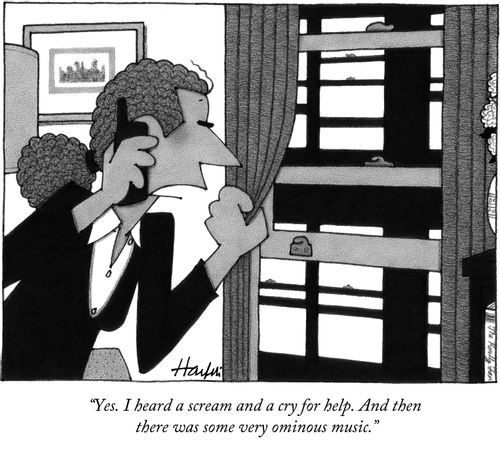 "Yes. I heard a scream and a cry for help. And then there was some very ominous music."