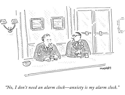 "No, I don't need an alarm clock - anxiety is my alarm clock."