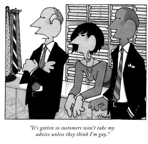 "It's gotten so customers won't take my advice unless they think I'm gay."