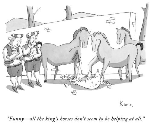 "Funny-all the king's horses don't seem to be helping at all."