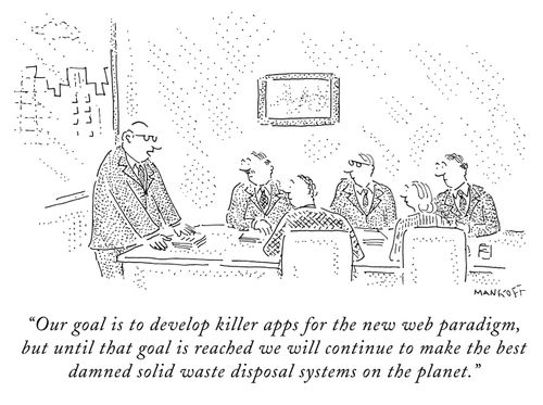 "Our goal is to develop killer apps for the new web paradigm, but until that goal is reached we will continue to make the best damned solid waste disposal systems on the planet."