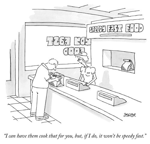 "I can have them cook that for you, but, if I do, it won't be speedy fast."