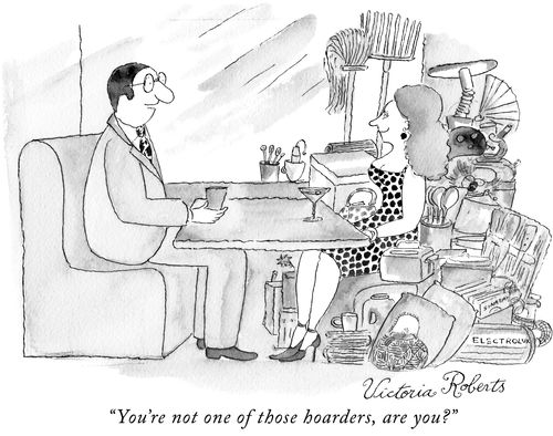 "You're not one of those hoarders, are you?"