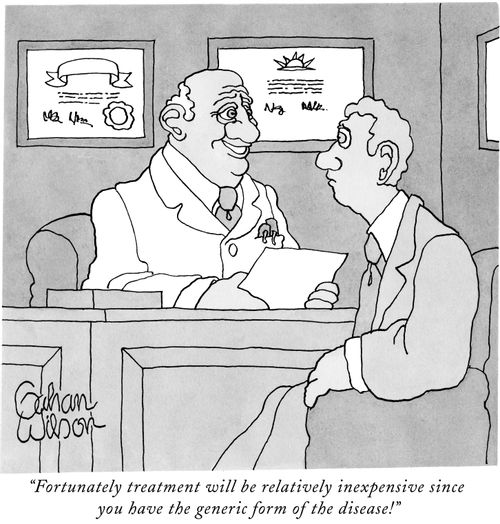 "Fortunately treatment will be relatively inexpensive since you have the generic form of the disease!"