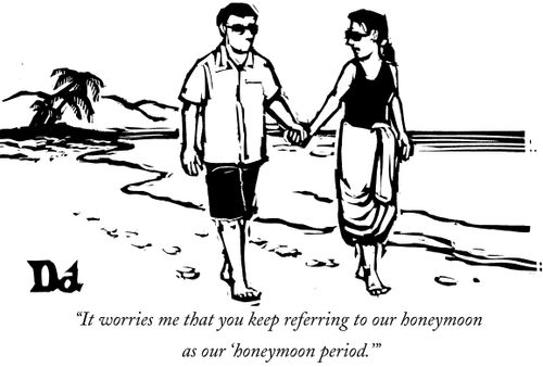 "It worries me that you keepreferring to our honeymoon as our 'honeymoon period.'"