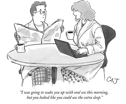 "I was going to wake you up with oral sex this morning, but you looked like you could use the extra sleep."