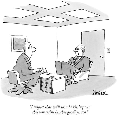 "I suspect that we'll soon be kissing our three-martini lunches goodbye, too."