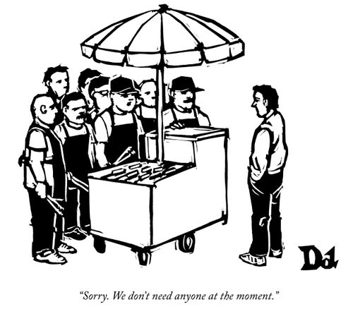 "Sorry. We don't need anyone at the moment."
