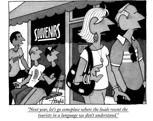 "Next year, let's go someplace where the locals resent the tourists in a language we don't understand."