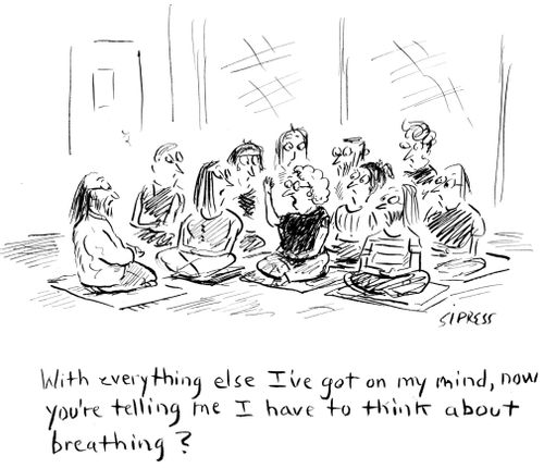 "With everything else I've got on my mind, now you're telling me I have to think about breathing?"
