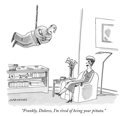 "Frankly, Dolores, I'm tired of being your piñata."