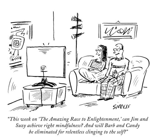 "This week on 'The Amazing Race to Enlightenment,' can Jim and Suzy achieve right mindfulness? And will Barb and Candy be eliminated for relentless clinging to the self?"