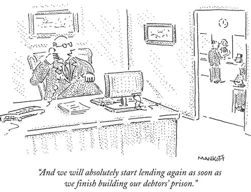 "And we will absolutely start lending again as soon as we finish building our debtors' prison."