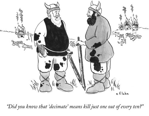 "Did you know that 'decimate' means kill just one out of every ten?"