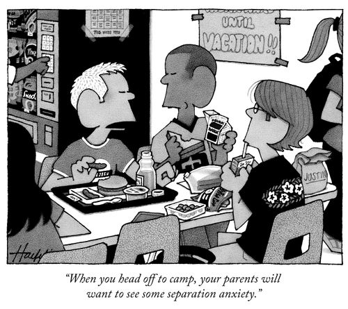 "When you head off to camp, your parents will want to see some separation anxiety."