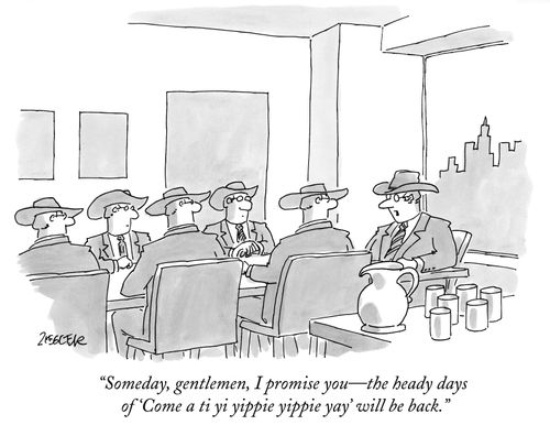 "Someday, gentlemen, I promise you - the heady days of 'Come a ti yi yippie yippie yay' will be back."
