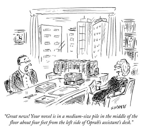 "Great news! Your novel is in a medium-size pile in the middle of the floor about four feet from the left side of Oprah's assistant's desk."