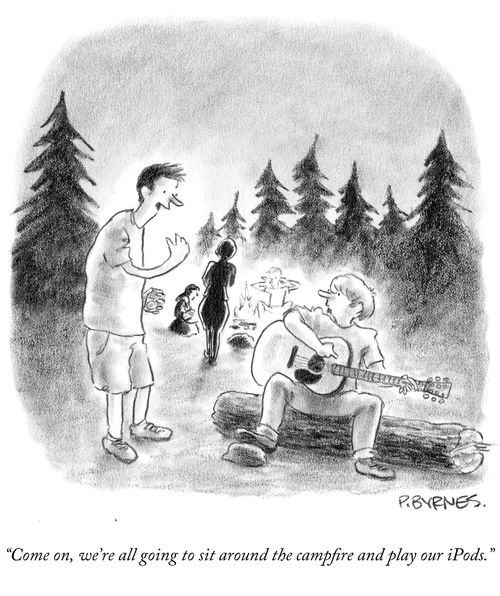 "Come on, we're all going to sit around the campfireand play our iPods."