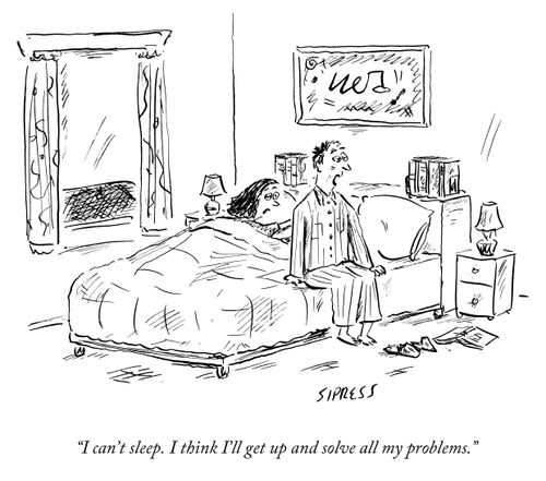 "I can't sleep. I think I'll get up and solve all my problems."
