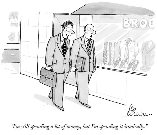 "I'm still spending a lot of money, but I'm spending it ironically."