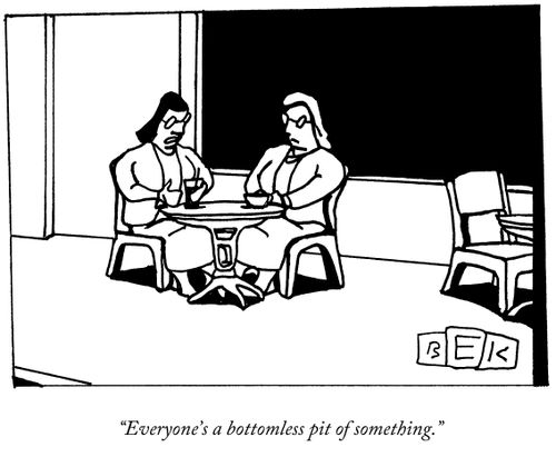 "Everyone's a bottomless pit of something."