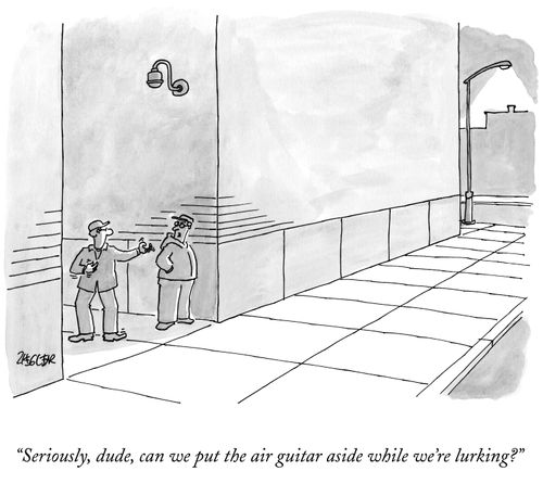 "Seriously, dude, can we put the air guitar aside while we're lurking?"