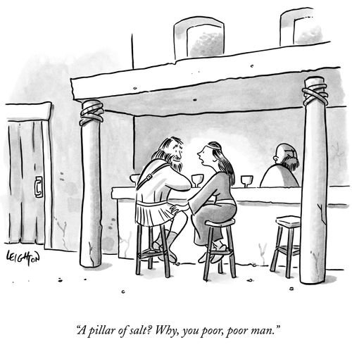 "A pillar of salt? Why, you poor, poor man."