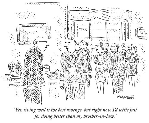 "Yes, living well is the best revenge, but right now I'd settle just for doing better than my brother-in-law."
