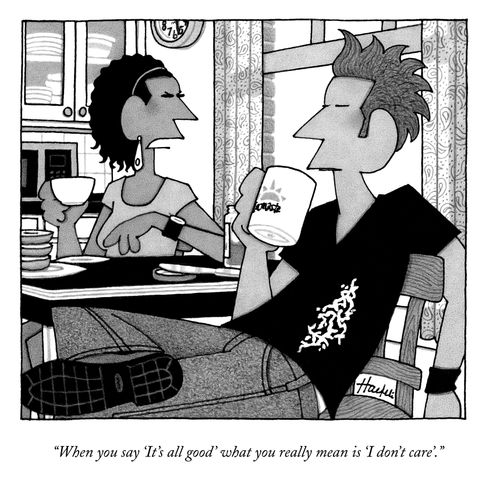 "When you say, 'It's all good' what you really mean is, 'I don't care'."