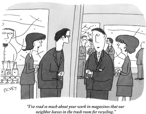 "I've read so much about your work in magazines that our neighbor leaves in the trash room for recycling."