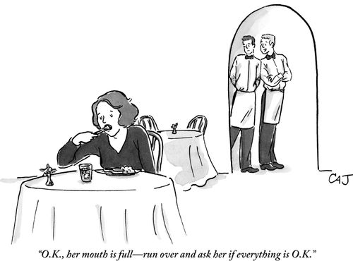 "O.K., her mouth is full—run over and ask her if everything is O.K.!"