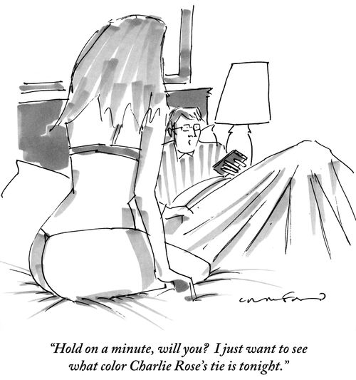 "Hold on a minute, will you? I just want to see what color Charlie Rose's tie is tonight."