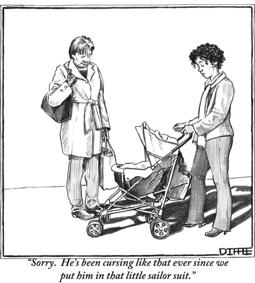 "Sorry. He's been cursing like that ever since we put him in that little sailor suit."