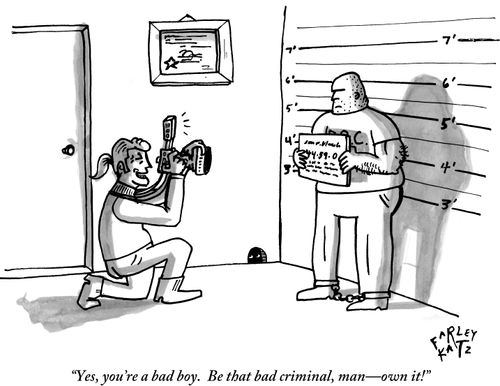 "Yes, you're a bad boy. Be that bad criminal, man-own it!"