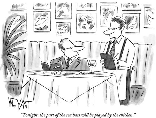 "Tonight, the part of the sea bass will be played by the chicken."