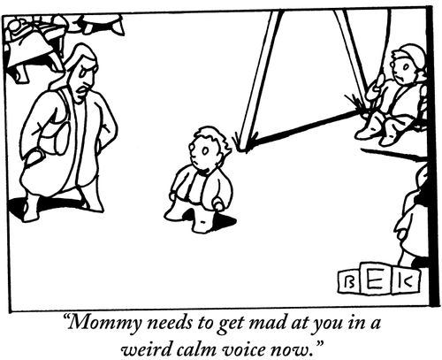 "Mommy needs to get mad at you in a weird calm voice now."