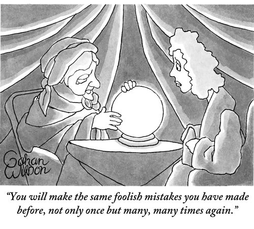"You will make the same foolish mistakes you have made before, not only once but many, many times again."