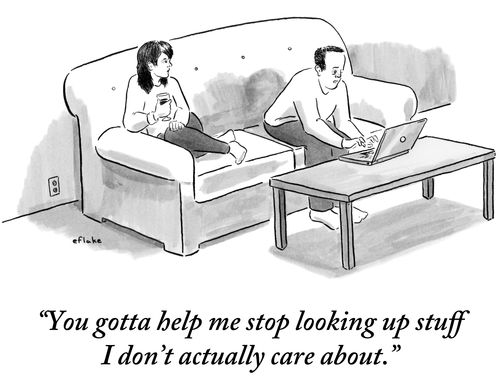 "You gotta help me stop looking up stuff I don't actually care about."