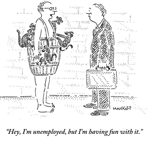 "Hey, I'm unemployed, but I'm having fun with it."