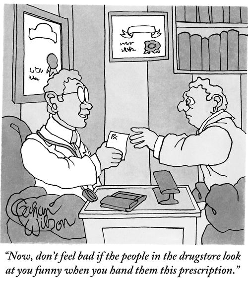"Now, don't feel bad if the people in the drugstore look at you funny when you hand them this prescription."