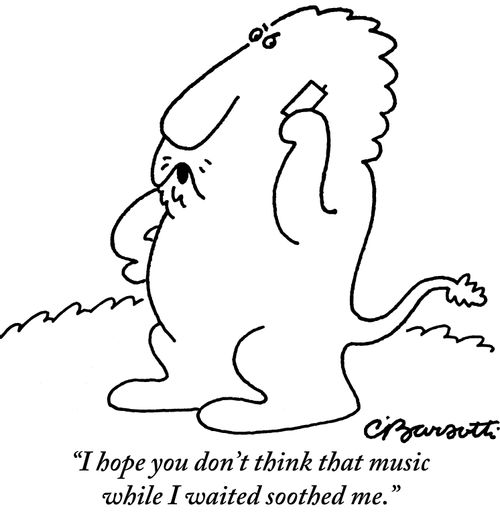 "I hope you don't think that music while I waited soothed me."