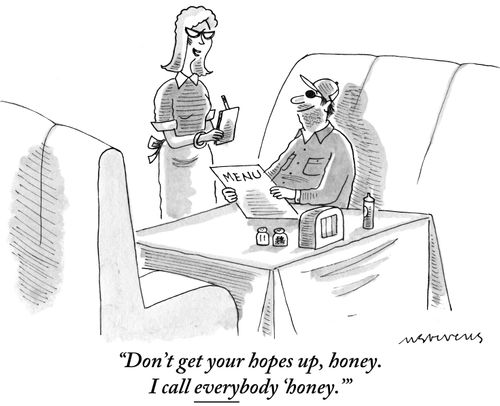 "Don't get your hopes up, honey. I call everybody 'honey.'"