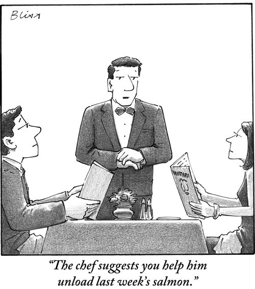"The chef suggests you help him unload last week's salmon."