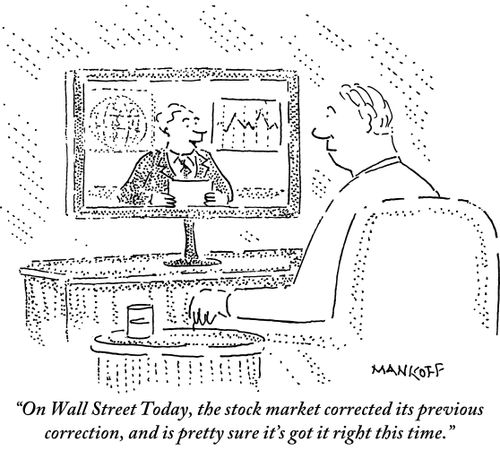 "On Wall Street today, the stock market corrected its previous correction, and is pretty sure it's got it right this time."