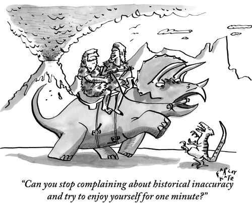 "Can you stop complaining about historical inaccuracy and try to enjoy yourself for one minute?"