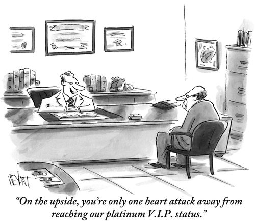 "On the upside, you're only one heart attack away from reaching our platinum V.I.P. status."