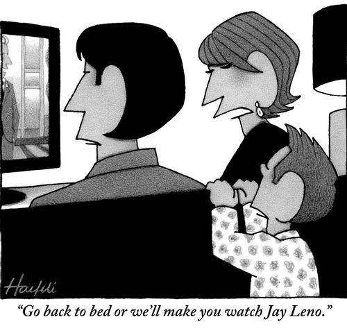 "Go back to bed or we'll make you watch Jay Leno."