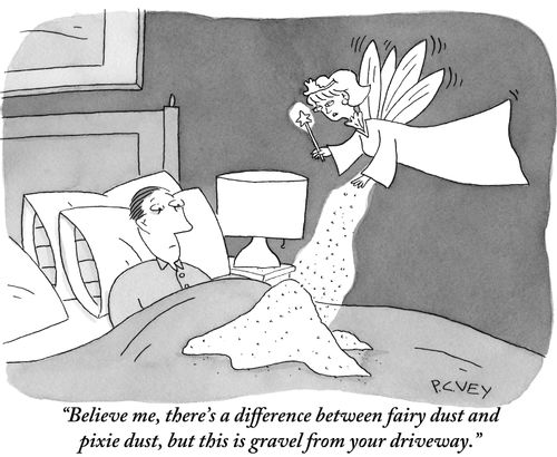 "Believe me, there's a difference between fairy dust and pixie dust, but this is gravel from your driveway."