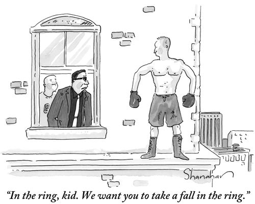 "In the ring, kid. We want you to take a fall in the ring."